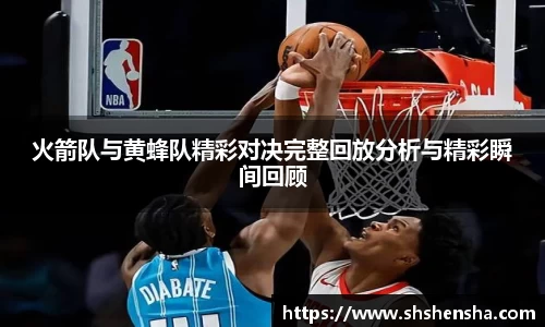 火箭队与黄蜂队精彩对决完整回放分析与精彩瞬间回顾