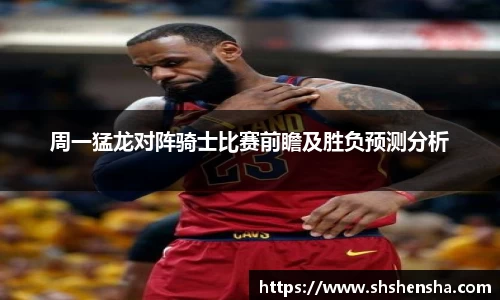 周一猛龙对阵骑士比赛前瞻及胜负预测分析