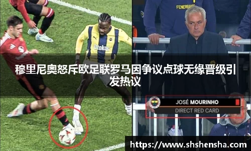 穆里尼奥怒斥欧足联罗马因争议点球无缘晋级引发热议