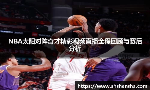 333体育NBA太阳对阵奇才精彩视频直播全程回顾与赛后分析